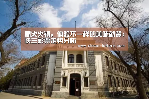 蜀火火锅,体验不一样的美味就餐:快三彩票走势分析(图4) 快三彩票官网