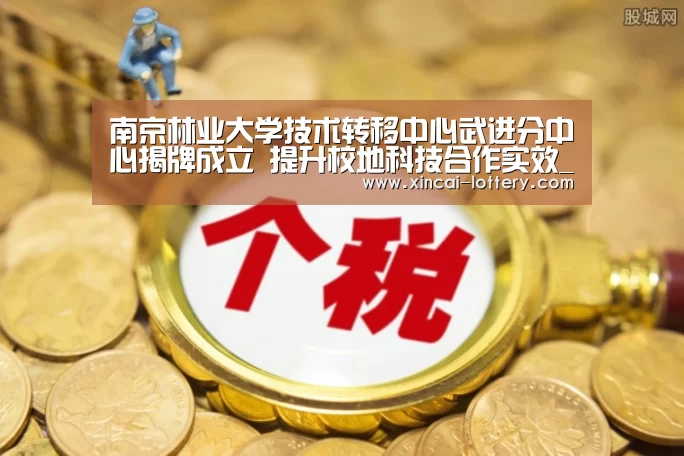 南京林业大学技术转移中心武进分中心揭牌成立 提升校地科技合作实效_快三彩票开奖查询(图4) 快三彩票