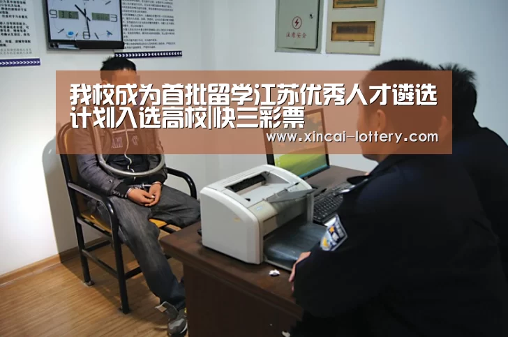 我校成为首批留学江苏优秀人才遴选计划入选高校|快三彩票(图1) 快三彩票走势分析